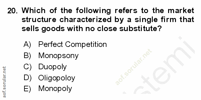 20. soru: Which of the following refers to the market structure characterized by a single firm that sells goods with no close s…