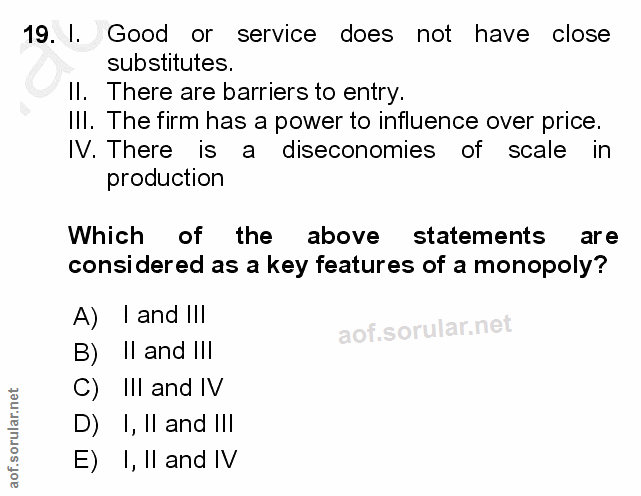 19. soru: I. Good or service does not have close substitutes. Il. There are barriers to entry. III. The firm has a power to inf…