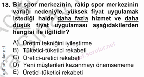 18. soru: Bir spor merkezinin, rakip spor merkezinin varlığı nedeniyle, yüksek fiyat uygulamak istediği halde daha fazla hizmet…