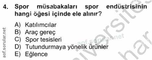 4. soru: Spor müsabakaları spor endüstrisinin hangi öğesi içinde ele alınır? A) Katılımcılar B) Araç gereç aknet C) Spor tesis…