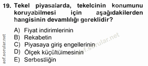 19. soru: Tekel piyasalarda, tekelcinin konumunu koruyabilmesi için aşağıdakilerden hangisinin devamlılığı gereklidir? A) Fiyat…