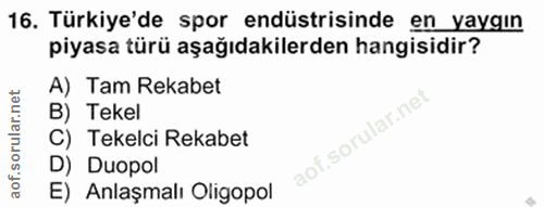 16. soru: Türkiye'de spor endüstrisinde en yaygın piyasa türü aşağıdakilerden hangisidir? A) Tam Rekabet B) Tekel C) Tekelci Re…