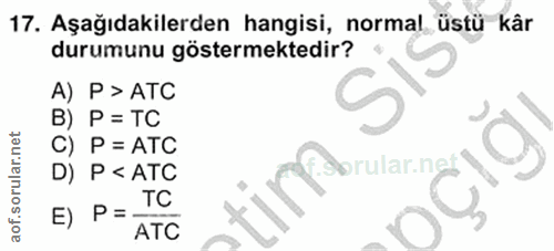 17. soru: Aşağıdakilerden hangisi, normal üstü kâr durumunu göstermektedir? A) P> ATC B) P= TC C) P = ATC D) P < ATC Sorular.ng…