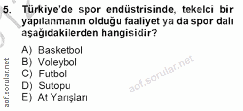 5. soru: Türkiye'de spor endüstrisinde, tekelci bir yapılanmanın olduğu faaliyet ya da spor dalı aşağıdakilerden hangisidir? A…