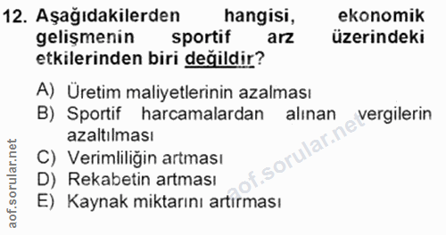 12. soru: Aşağıdakilerden hangisi, ekonomik gelişmenin sportif arz üzerindeki etkilerinden biri değildir? A) Üretim maliyetleri…
