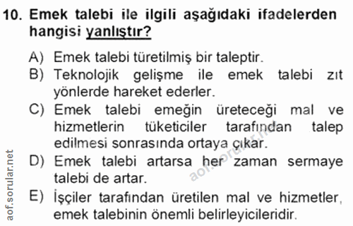 10. soru: Emek talebi ile ilgili aşağıdaki ifadelerden hangisi yanlıştır? A) Emek talebi türetilmiş bir taleptir. B) Teknolojik…