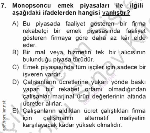 7. soru: Monopsoncu emek piyasaları ile ilgili aşağıdaki ifadelerden hangisi yanlıştır? A) Bu piyasada faaliyet gösteren bir f…