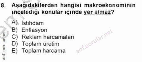 8. soru: Aşağıdakilerden hangisi makroekonominin incelediği konular içinde yer aimaz? A). İstihdam B) Enflasyon C) Reklam harc…