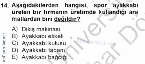 14. soru: Aşağıdakilerden hangisi, spor 'ayakkabı üreten bir firmanın üretimde kullandığı ara mallardan biri değildir? A) Dikiş…