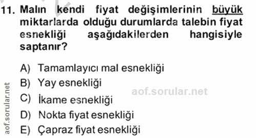 11. soru: Malın kendi fiyat değişimlerinin büyük miktarlarda olduğu durumlarda talebin fiyat esnekliği aşağıdakilerden hangisiy…