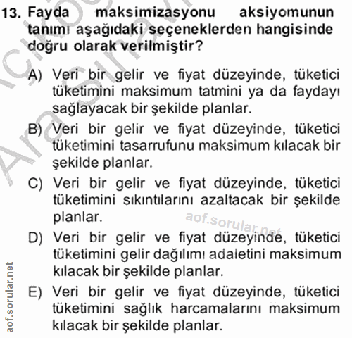 13. soru: Fayda maksimizasyonu aksiyomunun tanımı aşağıdaki seçeneklerden hangisinde doğru olarak verilmiştir? A) Veri bir geli…