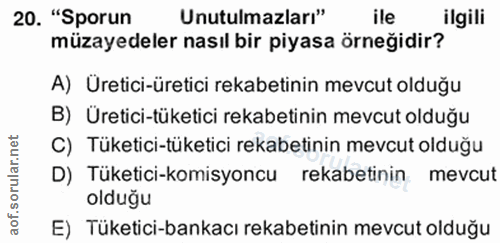 20. soru: "Sporun Unutulmazları" ile ilgili müzayedeler nasıl bir piyasa örneğidir? A) Uretici-üretici rekabetinin mevcut olduğ…