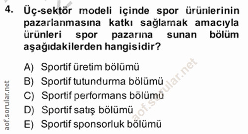 4. soru: Üç-sektör modeli içinde spor ürünierinin pazarlanmasına katkı sağlamak amacıyla ürünleri spor pazarına sunan bölüm aş…