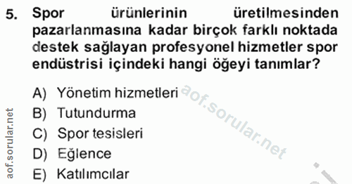 5. soru: Spor ürünlerinin üretilmesinden pazarlanmasına kadar birçok farklı noktada destek sağlayan profesyonel hizmetler spor…