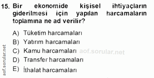 15. soru: Bir ekonomide kişisel ihtiyaçların giderilmesi için yapilan harcamaların toplamina ne ad verilir? A) Tüketim harcamal…