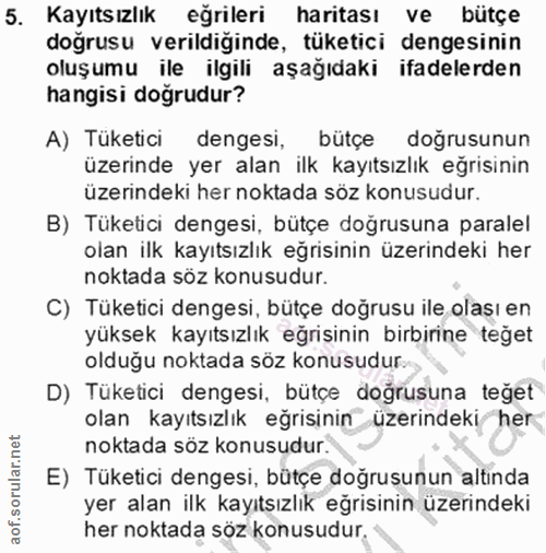 5. soru: Kayıtsızlık eğrileri haritası ve bütçe doğrusu verildiğinde, tüketici dengesinin oluşumu ile ilgili aşağıdaki ifadele…
