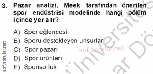3. soru: Pazar analizi, Meek tarafindan önerilen spor endüstrisi modelinde hangi bölüm içinde yer alır? A) Spor eğlencesi B) S…