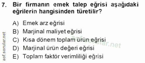 7. soru: Bir firmanın emek talep eğrisi aşağıdaki eğrilerin hangisinden türetilir? A) Emek arz eğrisi B) Marjinal maliyet eğri…