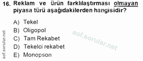 16. soru: Reklam ve ürün farklılaştırması olmayan piyasa türü aşağıdakilerden hangisidir? A) Tekel B) Oligopol C) Tam Rekabet D…