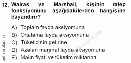 12. soru: Walras ve Marshall, kişinin talep fonksiyonunu aşağıdakilerden hangisine dayandırır? A) Toplam fayda aksiyomuna lar.n…