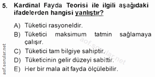 5. soru: Kardinal Fayda Teorisi ile ilgili aşağıdaki ifadelerden hangisi yanlıştır? A) Tüketici rasyoneldir. B) Tüketici maksi…