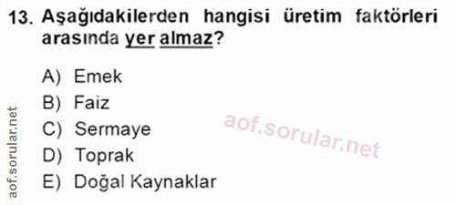 13. soru: Aşağıdakilerden hangisi üretim faktörleri arasında yer almaz? A) Emek B) Faiz net ar. C) Sermaye oru D) Toprak aof. E…