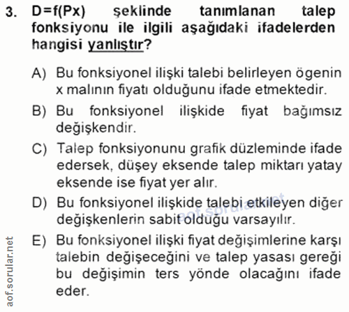3. soru: D=f(Px) şeklinde tanimlanan talep fonksiyonu ile ilgili aşağıdaki ifadelerden hangisi yanlıştır? A) Bu fonksiyonel il…