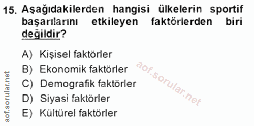 15. soru: Aşağıdakilerden hangisi ülkelerin sportif başarılarını etkileyen faktörlerden biri değildir? A) Kişisel faktörler B)…