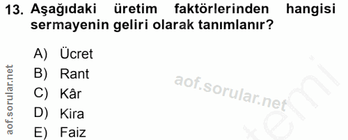 13. soru: Aşağıdaki üretim faktörlerinden hangisi sermayenin geliri olarak tanımlanır? A) Ucret B) Rant C) Kâr D) Kira E) Faiz