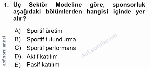 1. soru: Uç Sektör Modeline göre, sponsorluk aşağıdaki bölümlerden hangisi içinde yer alır? A) Sportif üretim B) Sportif tutun…