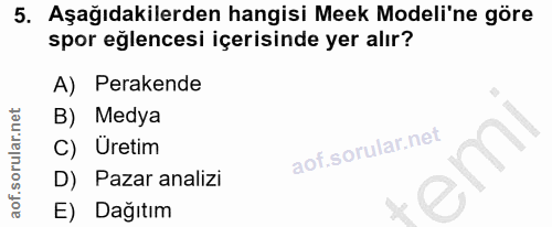 5. soru: Aşağıdakilerden hangisi Meek Modeli'ne göre spor eğlencesi içerisinde yer alır? A) Perakende B) Medya C) Uretim D) Pa…