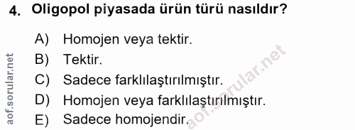 4. soru: Oligopol piyasada ürün türü nasıldır? A) Homojen veya tektir. B) Tektir. ar.ne C) Sadece farklılaştırılmıştır. D) Hom…