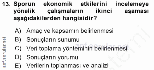 13. soru: Sporun ekonomik etkilerini incelemeye yönelik çalışmaların ikinci aşaması aşağıdakilerden hangisidir? A) Amaç ve kaps…