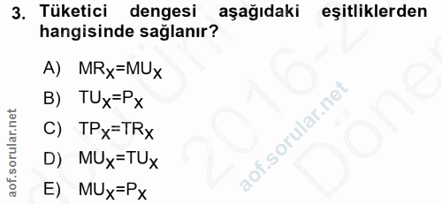 3. soru: Tüketici dengesi aşağıdaki eşitliklerden hangisinde sağlanır? A) MRx=MUx B) TUx=Px C) TPx=TRx D) MUx=Tx E) MUx=Px