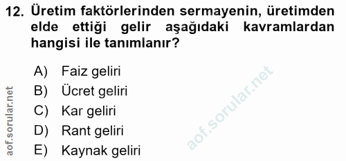 12. soru: Uretim faktörlerinden sermayenin, üretimden elde ettiği gelir aşağıdaki kavramlardan hangisi ile tanımlanır? A) Faiz…