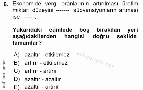 6. soru: Ekonomide vergi oranlarının artırılması üretim miktarı düzeyini -, sübvansiyonların artması ise ---. Yukarıdaki cümle…