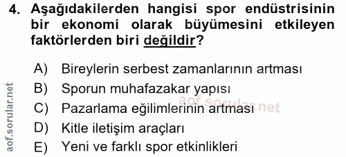 4. soru: Aşağıdakilerden hangisi spor endüstrisinin bir ekonomi olarak büyümesini etkileyen faktörlerden biri değildir? A) Bir…