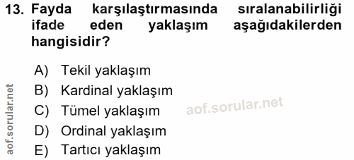 13. soru: Fayda karşılaştırmasında sıralanabilirliği ifade eden yaklaşım aşağıdakilerden hangisidir? A) Tekil yaklaşım B) Kardi…