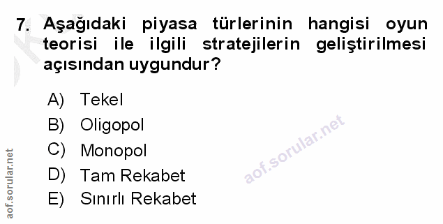 7. soru: Aşağıdaki piyasa türlerinin hangisi oyun teorisi ile ilgili stratejilerin geliştirilmesi açısından uygundur? A) Tekel…