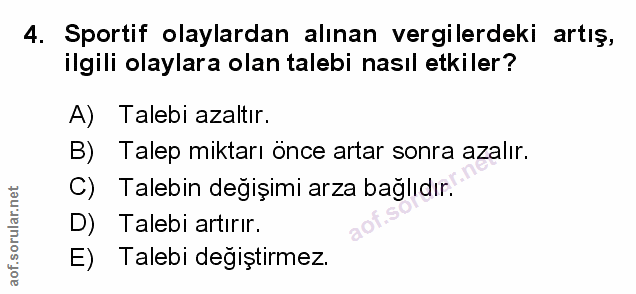 4. soru: Sportif olaylardan alınan vergilerdeki artış, ilgili olaylara olan talebi nasıl etkiler? A) Talebi azaltır. B) Talep…