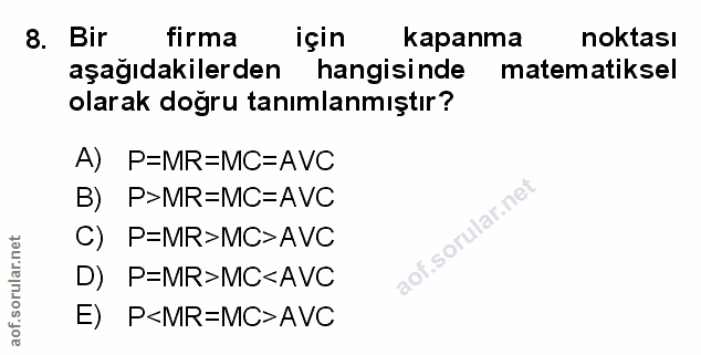 8. soru: Bir firma için kapanma noktası aşağıdakilerden hangisinde matematiksel olarak doğru tanımlanmıştır? A) P=MR=MC=AVC B)…
