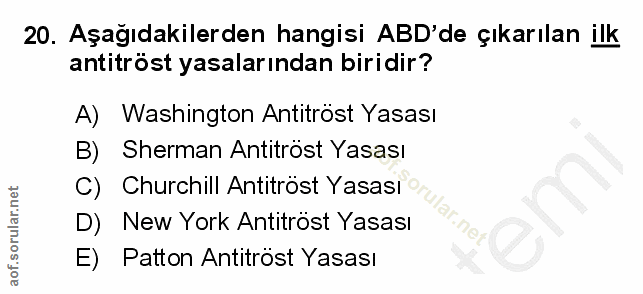 20. soru: Aşağıdakilerden hangisi ABD'de çıkarılan ilk antitröst yasalarından biridir? A) Washington Antitröst Yasası B) Sherma…