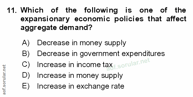 11. soru: Which of the following is one of the expansionary economic policies that affect aggregate demand? A) Decrease in mone…