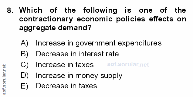 8. soru: Which of the following is one of the contractionary economic policies effects on aggregate demand? A) Increase in gov…