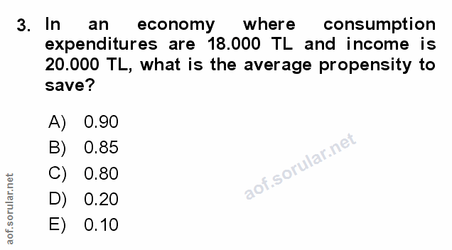 3. soru: In an economy where consumption expenditures are 18.000 TL and income is 20.000 TL, what is the average propensity to…
