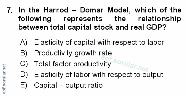 7. soru: In the Harrod - Domar Model, which of the following represents the relationship between total capital stock and real…
