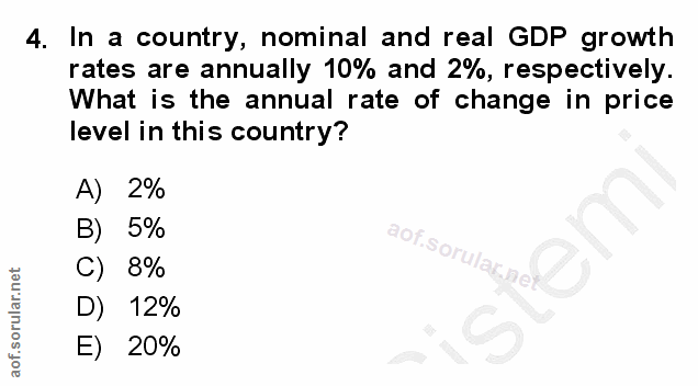 4. soru: In a country, nominal and real GDP growth rates are annually 10% and 2%, respectively. What is the annual rate of cha…