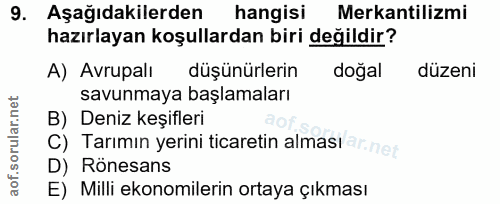 9. soru: Aşağıdakilerden hangisi Merkantilizmi hazırlayan koşullardan biri değildir? A) Avrupalı düşünürlerin doğal düzeni sav…