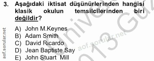3. soru: Aşağıdaki iktisat düşünürlerinden hangisi klasik okulun temsilcilerinden biri değildir? A) John M.Keynes B) Adam Smit…