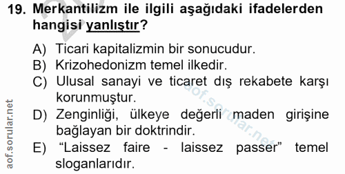 19. soru: Mekantilizm ile ilgili aşağıdaki ifadelerden hangisi yanlıştır? A) Ticari kapitalizmin bir sonucudur. B) Krizohedoniz…